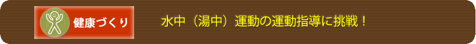 水中（湯中）運動の運動指導に挑戦！